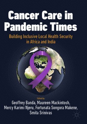 Cancer Care in Pandemic Times: Building Inclusive Local Health Security in Africa and India 1