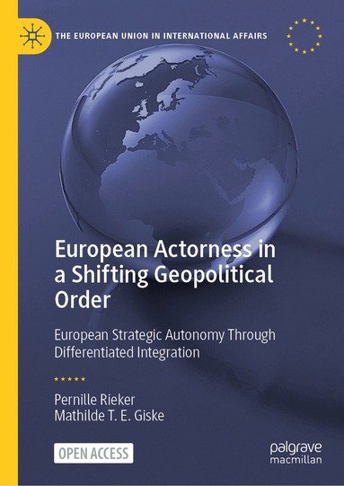 Pernille Rieker, Mathilde T. E. Giske - European Actorness in a Shifting Geopolitical Order, Inbunden