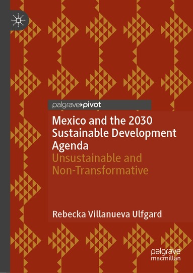 Rebecka Villanueva Ulfgard - Mexico and the 2030 Sustainable Development Agenda, Inbunden