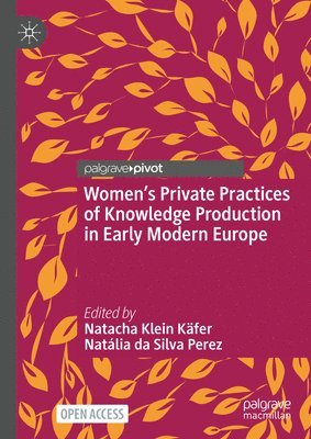 Womens Private Practices of Knowledge Production in Early Modern Europe 1