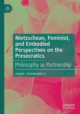 Joseph I. Breidenstein Jr., Joseph I. Breidenstein Jr - Nietzschean, Feminist, and Embodied Perspectives on the Presocratics, Inbunden