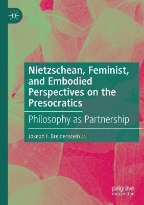 Nietzschean, Feminist, and Embodied Perspectives on the Presocratics 1