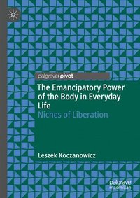 bokomslag The Emancipatory Power of the Body in Everyday Life