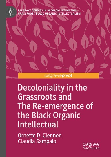 Ornette D. Clennon, Claudia Sampaio - Decoloniality in the Grassroots and The Re-emergence of the Black Organic Intellectual, Inbunden