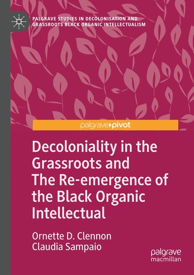 Ornette D. Clennon, Claudia Sampaio - Decoloniality in the Grassroots and The Re-emergence of the Black Organic Intellectual, Häftad