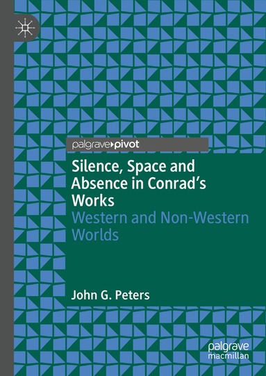 John G. Peters - Silence, Space and Absence in Conrad's Works, Inbunden