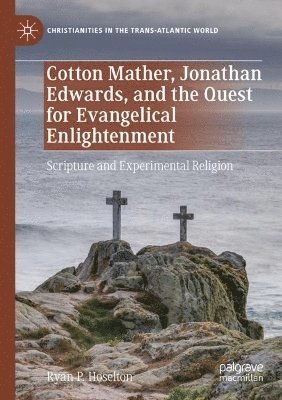 Ryan P. Hoselton - Cotton Mather, Jonathan Edwards, and the Quest for Evangelical Enlightenment, Häftad
