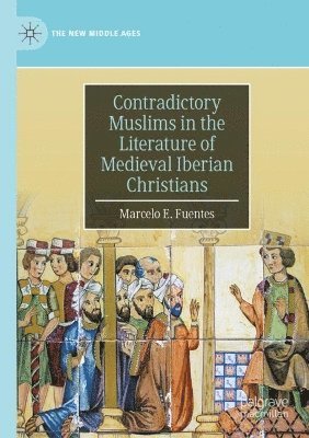Marcelo E. Fuentes - Contradictory Muslims in the Literature of Medieval Iberian Christians, Häftad