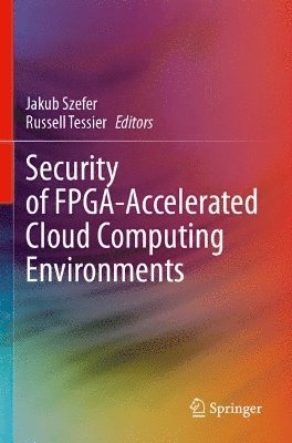 Jakub Szefer, Russell Tessier - Security of FPGA-Accelerated Cloud Computing Environments, Häftad