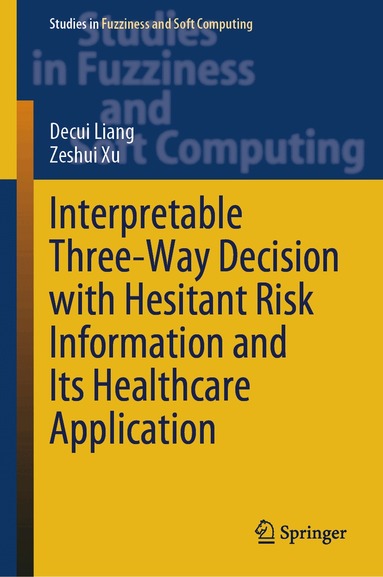 Decui Liang, Zeshui Xu - Interpretable Three-Way Decision with Hesitant Risk Information and Its Healthcare Application, Inbunden