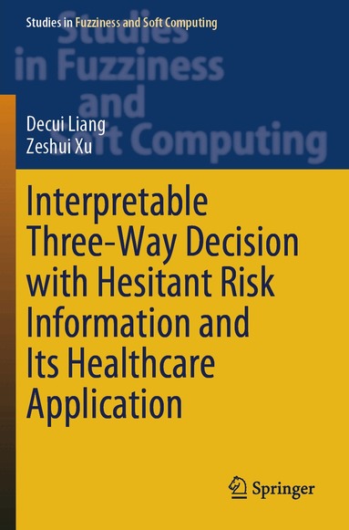 Decui Liang, Zeshui Xu - Interpretable Three-Way Decision with Hesitant Risk Information and Its Healthcare Application, Häftad