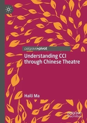 Haili Ma - Understanding CCI through Chinese Theatre, Häftad