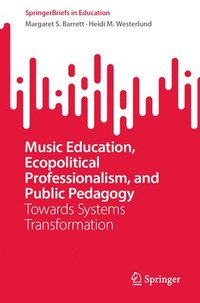 bokomslag Music Education, Ecopolitical Professionalism, and Public Pedagogy