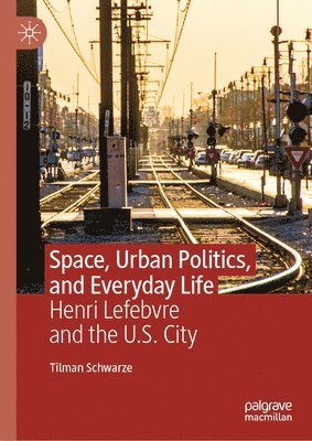 Tilman Schwarze - Space, Urban Politics, and Everyday Life, Inbunden