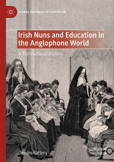 Deirdre Raftery - Irish Nuns and Education in the Anglophone World, Inbunden