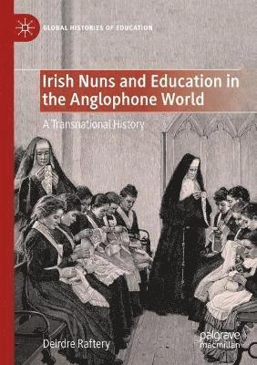 bokomslag Irish Nuns and Education in the Anglophone World