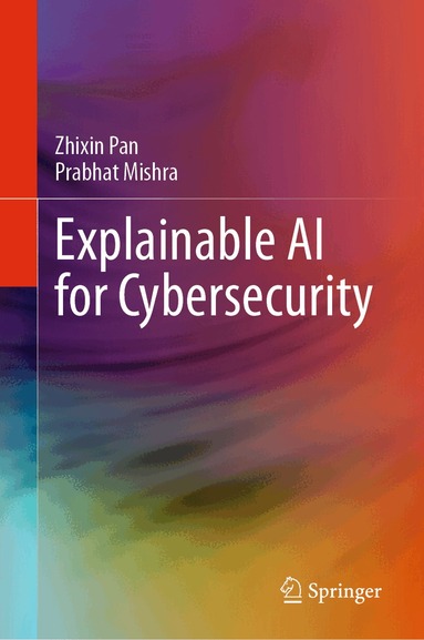 Zhixin Pan, Prabhat Mishra - Explainable AI for Cybersecurity, Inbunden