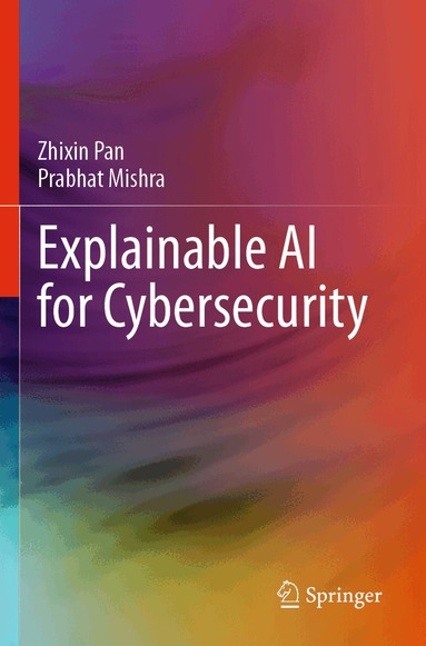 Zhixin Pan, Prabhat Mishra - Explainable AI for Cybersecurity, Häftad
