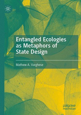 Mathew A. Varghese - Entangled Ecologies as Metaphors of State Design, Häftad