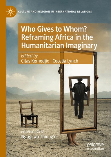 Cilas Kemedjio, Cecelia Lynch - Who Gives to Whom? Reframing Africa in the Humanitarian Imaginary, Inbunden
