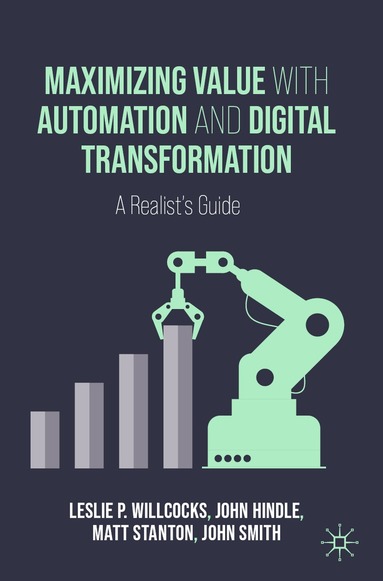 Leslie P. Willcocks, John Hindle, Matt Stanton, John Smith - Maximizing Value with Automation and Digital Transformation, Häftad