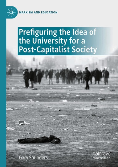 Gary Saunders - Prefiguring the Idea of the University for a Post-Capitalist Society, Inbunden