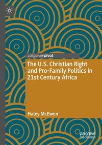 bokomslag The U.S. Christian Right and Pro-Family Politics in 21st Century Africa