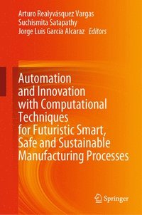bokomslag Automation and Innovation with Computational Techniques for Futuristic Smart, Safe and Sustainable Manufacturing Processes