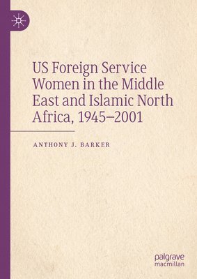 US Foreign Service Women in the Middle East and Islamic North Africa, 19452001 1