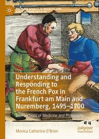 bokomslag Understanding and Responding to the French Pox in Frankfurt am Main and Nuremberg, 1495-1700