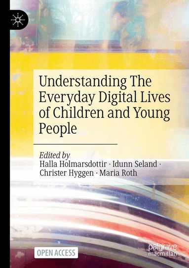 Halla Holmarsdottir, Idunn Seland, Christer Hyggen, Maria Roth - Understanding The Everyday Digital Lives of Children and Young People, Inbunden