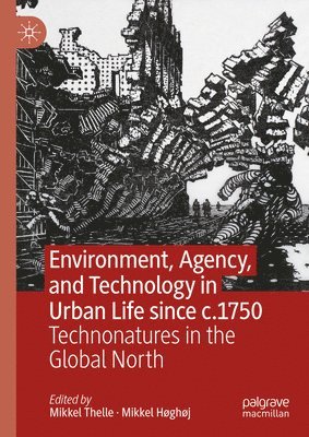 Mikkel Thelle, Mikkel Høghøj - Environment, Agency, and Technology in Urban Life since c.1750, Inbunden