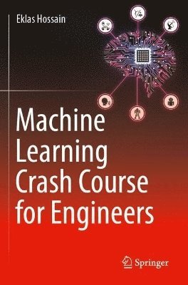 Eklas Hossain - Machine Learning Crash Course for Engineers, Häftad
