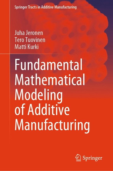 Juha Jeronen, Tero Tuovinen, Matti Kurki - Fundamental Mathematical Modeling of Additive Manufacturing, Inbunden
