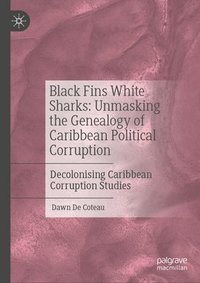 bokomslag Black Fins White Sharks: Unmasking the Genealogy of Caribbean Political Corruption