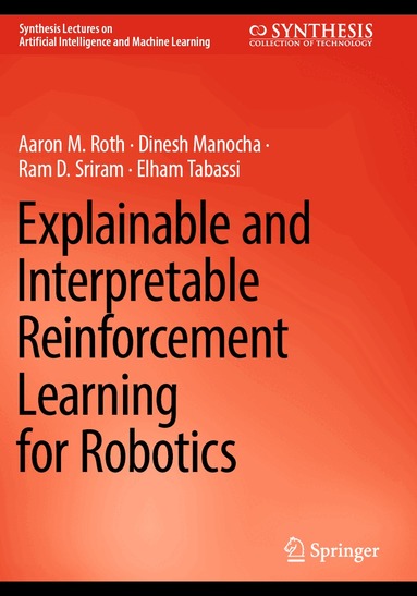 Aaron M. Roth, Dinesh Manocha, Ram D. Sriram, Elham Tabassi - Explainable and Interpretable Reinforcement Learning for Robotics, Häftad