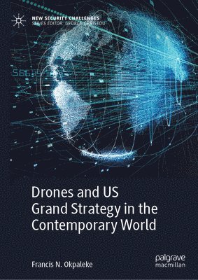 Francis N. Okpaleke - Drones and US Grand Strategy in the Contemporary World, Inbunden