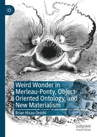 bokomslag Weird Wonder in Merleau-Ponty, Object-Oriented Ontology, and New Materialism