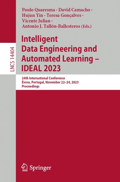 Paulo Quaresma, David Camacho, Hujun Yin, Teresa Gonçalves, Vicente Julian, Antonio J. Tallón-Ballesteros - Intelligent Data Engineering and Automated Learning – IDEAL 2023, Häftad
