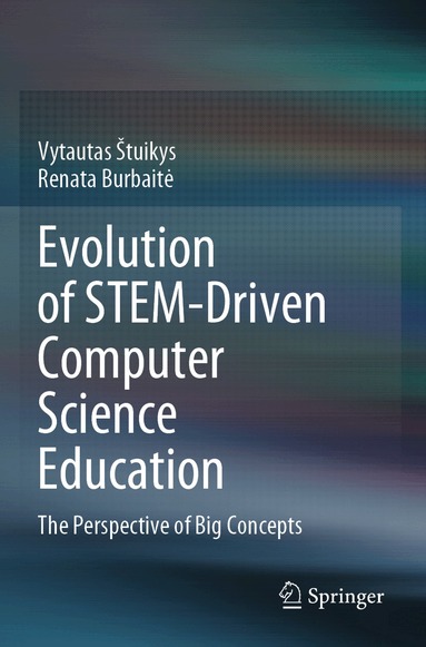 Vytautas Štuikys, Renata Burbaitė - Evolution of STEM-Driven Computer Science Education, Häftad