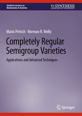 Mario Petrich, Norman R. Reilly - Completely Regular Semigroup Varieties, Inbunden