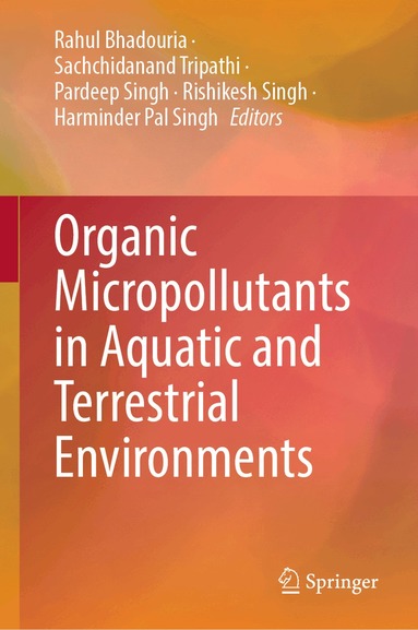 Rahul Bhadouria, Sachchidanand Tripathi, Pardeep Singh, Rishikesh Singh, Harminder Pal Singh - Organic Micropollutants in Aquatic and Terrestrial Environments, Inbunden