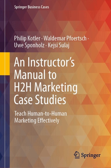 Philip Kotler, Waldemar Pfoertsch, Uwe Sponholz, Kejsi Sulaj - Instructor's Manual to H2H Marketing Case Studies, Inbunden