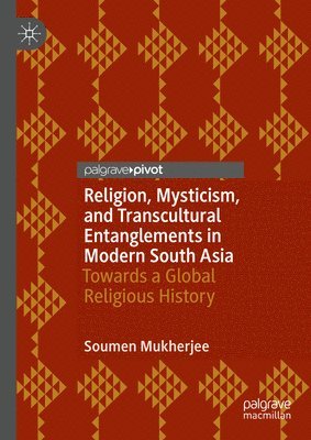 Soumen Mukherjee - Religion, Mysticism, and Transcultural Entanglements in Modern South Asia, Inbunden