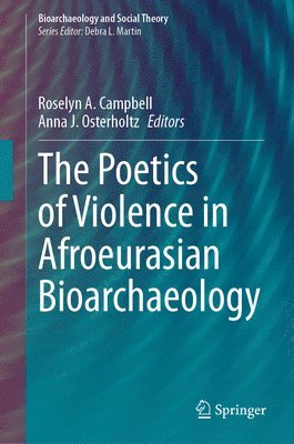 Roselyn A. Campbell, Anna J. Osterholtz - Poetics of Violence in Afroeurasian Bioarchaeology, Inbunden
