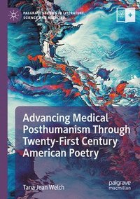 bokomslag Advancing Medical Posthumanism Through Twenty-First Century American Poetry