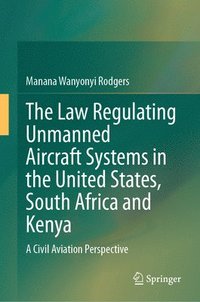bokomslag The Law Regulating Unmanned Aircraft Systems in the United States, South Africa and Kenya