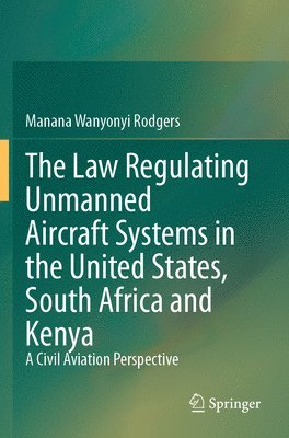 bokomslag The Law Regulating Unmanned Aircraft Systems in the United States, South Africa and Kenya