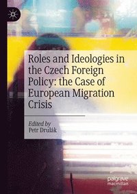 bokomslag Roles and Ideologies in the Czech Foreign Policy: the Case of European Migration Crisis