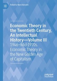 bokomslag Economic Theory in the Twentieth Century, An Intellectual HistoryVolume III